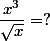 \dfrac{x^3}{\sqrt x}=?